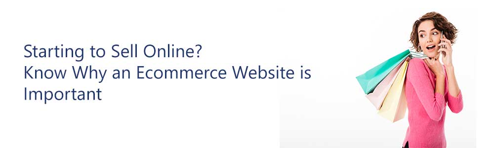 Starting-to-Sell-Online-Know-Why-an-Ecommerce-Website-is-Important