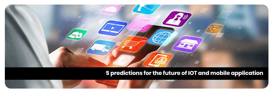 5 predictions for the future of IOT and mobile application