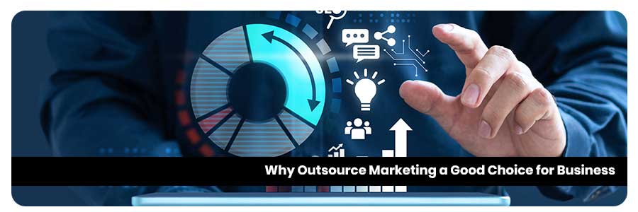 Why Outsource Marketing a Good Choice for Business