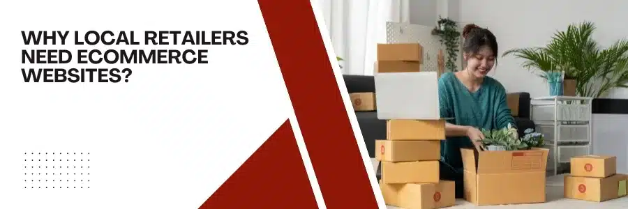 Why Local Retailers Need Ecommerce Websites