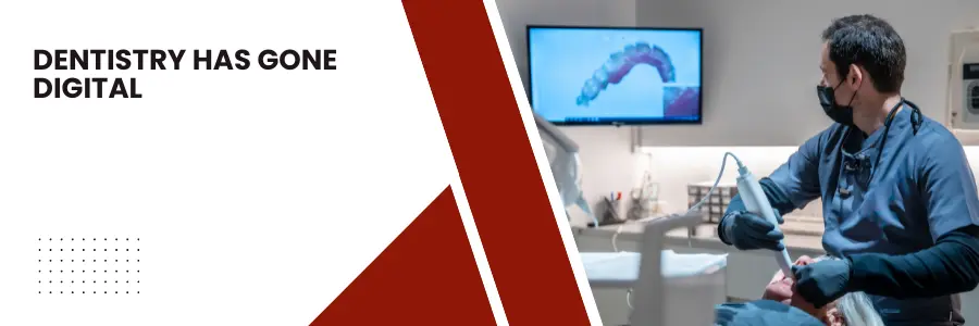 Dentistry Has Gone Digital
