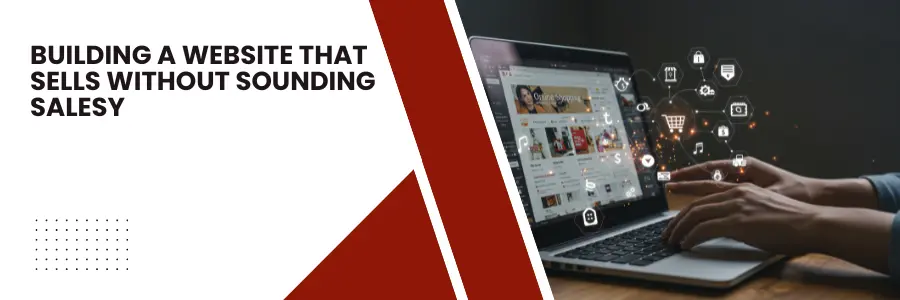 Building a Website That Sells Without Sounding Salesy