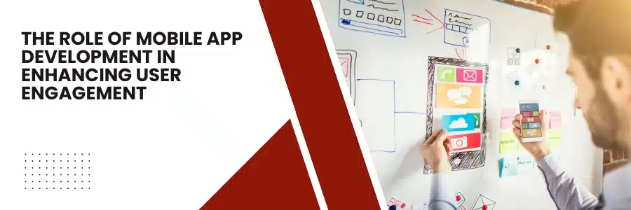 The Role of Mobile App Development in Enhancing User Engagement