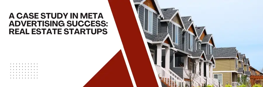 A Case Study in Meta Advertising Success: Real Estate Startups