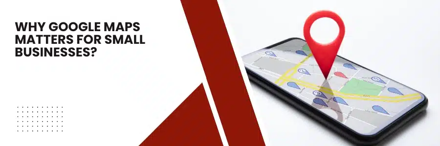 Why Google Maps Matters for Small Businesses?