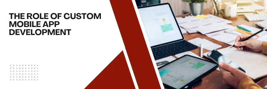 The Role of Custom Mobile App Development