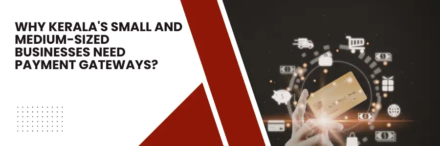 Why Kerala's Small and Medium-Sized Businesses Need Payment Gateways