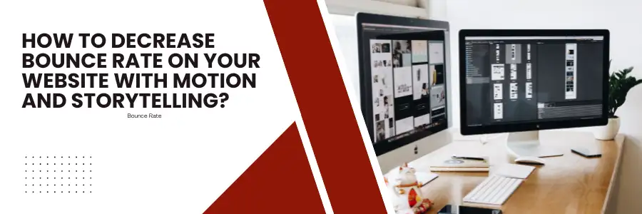How To Decrease Bounce Rate On Your Website With Motion And Storytelling?