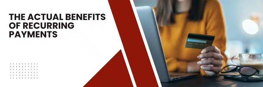 The Actual Benefits of Recurring Payments