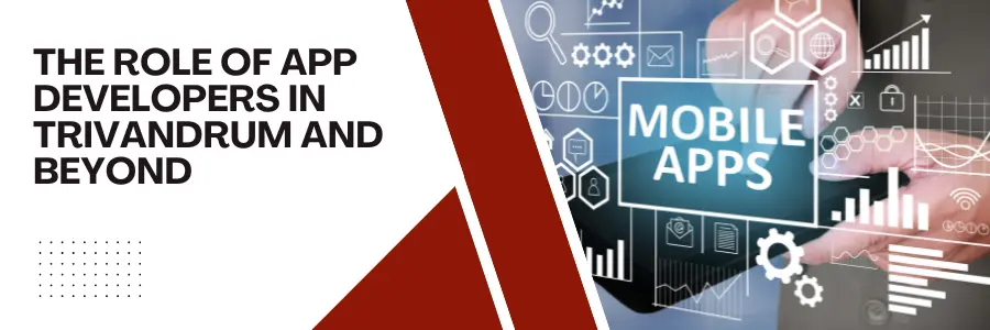 The Role of App Developers in Trivandrum and Beyond