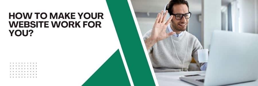 How to Make Your Website Work for You